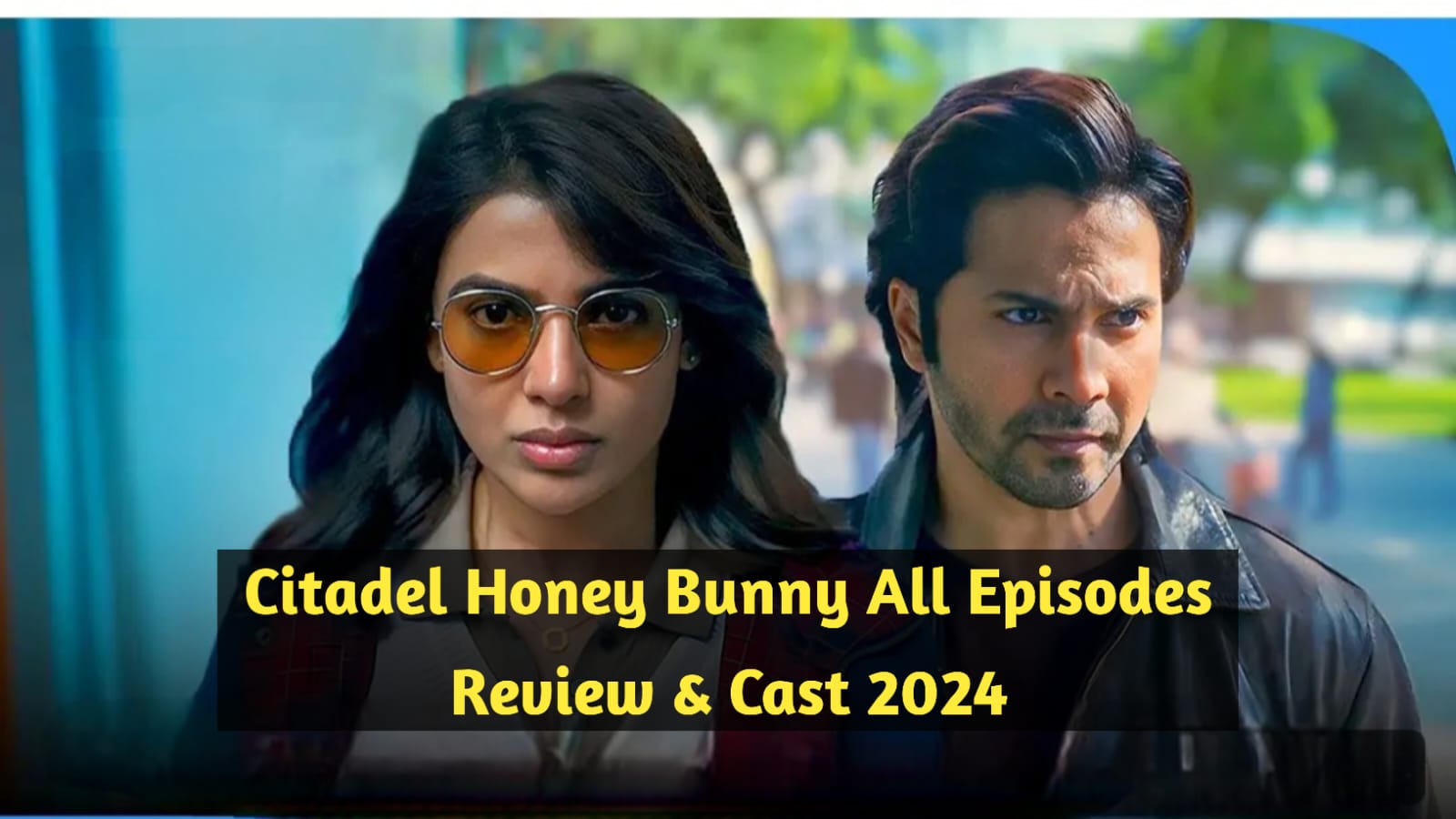 Citadel Honey Bunny All Episodes Review & Cast 2024